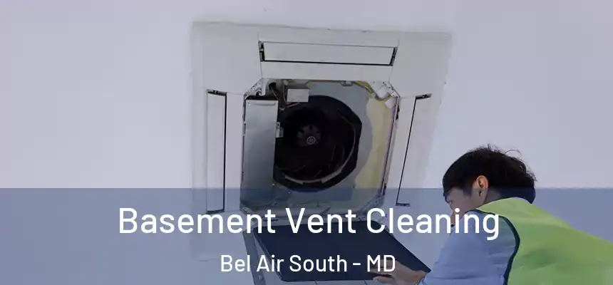  Basement Vent Cleaning Bel Air South - MD