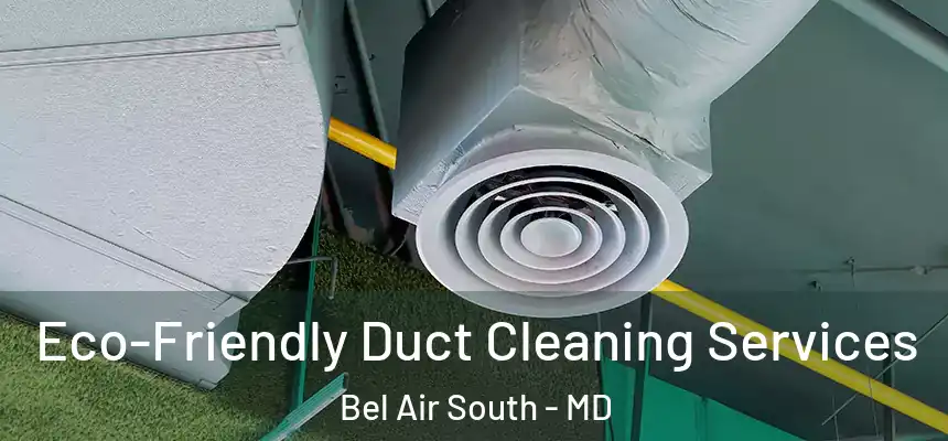  Eco-Friendly Duct Cleaning Services Bel Air South - MD