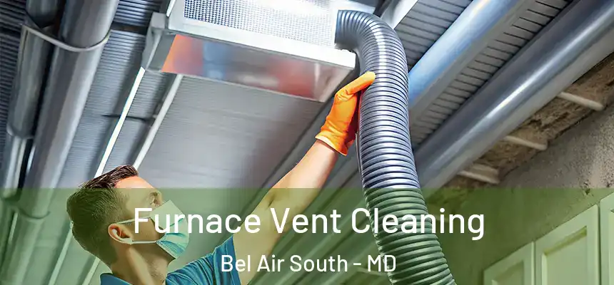  Furnace Vent Cleaning Bel Air South - MD