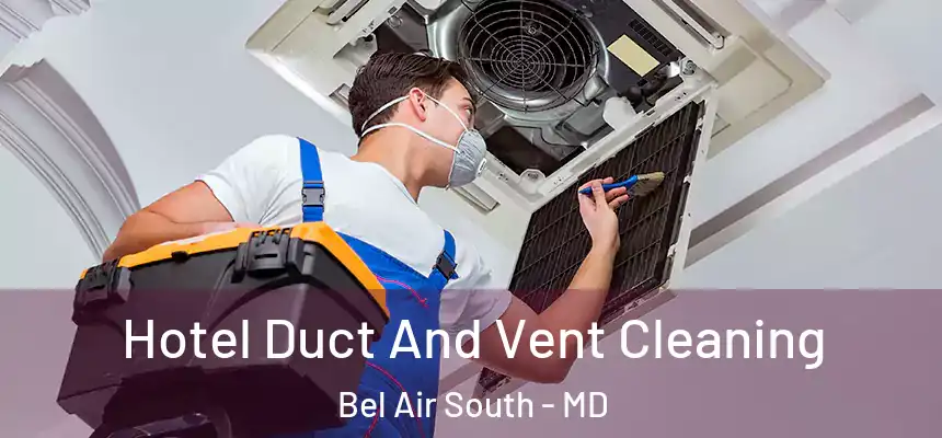 Hotel Duct And Vent Cleaning Bel Air South - MD