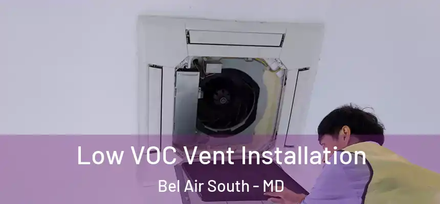  Low VOC Vent Installation Bel Air South - MD
