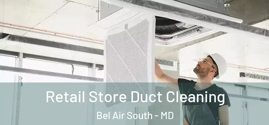  Retail Store Duct Cleaning Bel Air South - MD